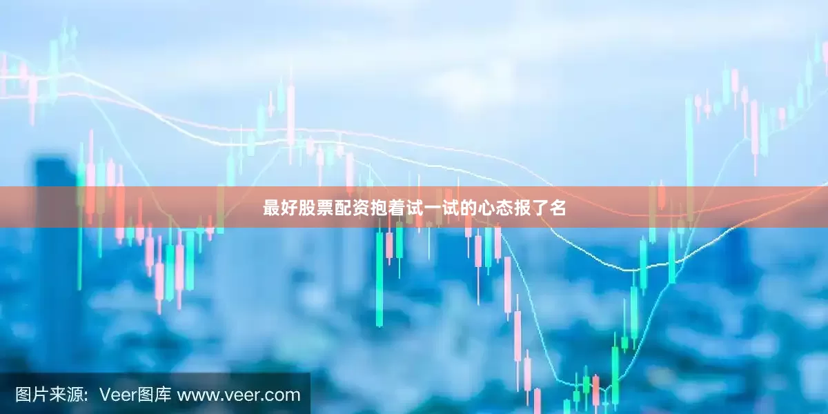 最好股票配资抱着试一试的心态报了名