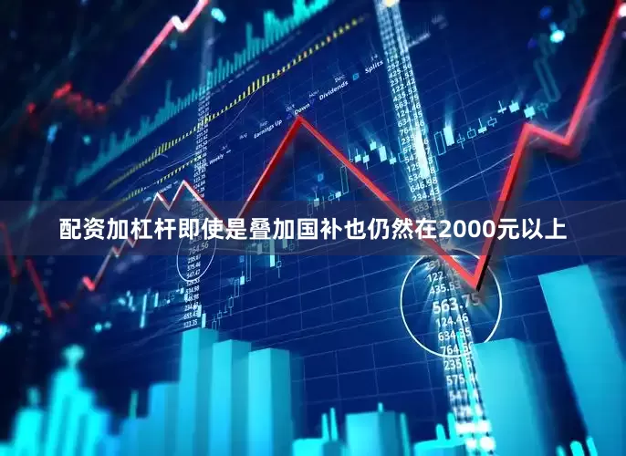 配资加杠杆即使是叠加国补也仍然在2000元以上